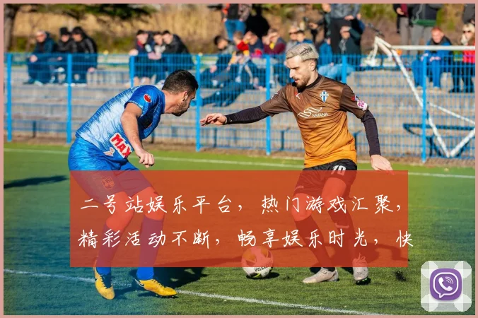 二号站娱乐平台，热门游戏汇聚，精彩活动不断，畅享娱乐时光，快来体验，