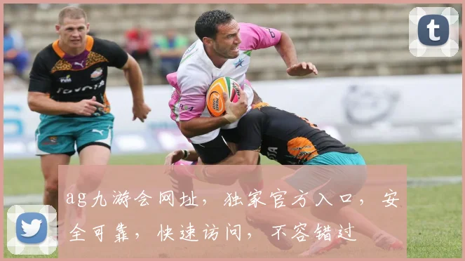 ag九游会网址，独家官方入口，安全可靠，快速访问，不容错过