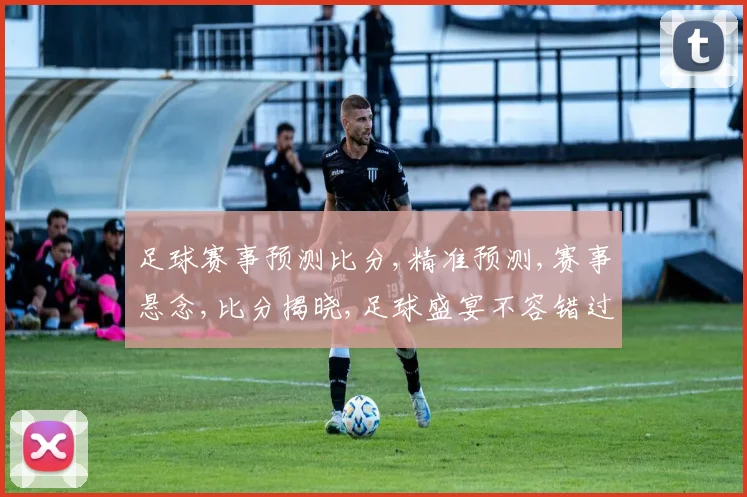足球赛事预测比分,精准预测,赛事悬念,比分揭晓,足球盛宴不容错过,一触即发